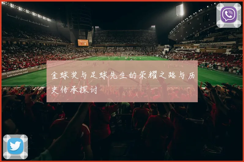 金球奖与足球先生的荣耀之路与历史传承探讨