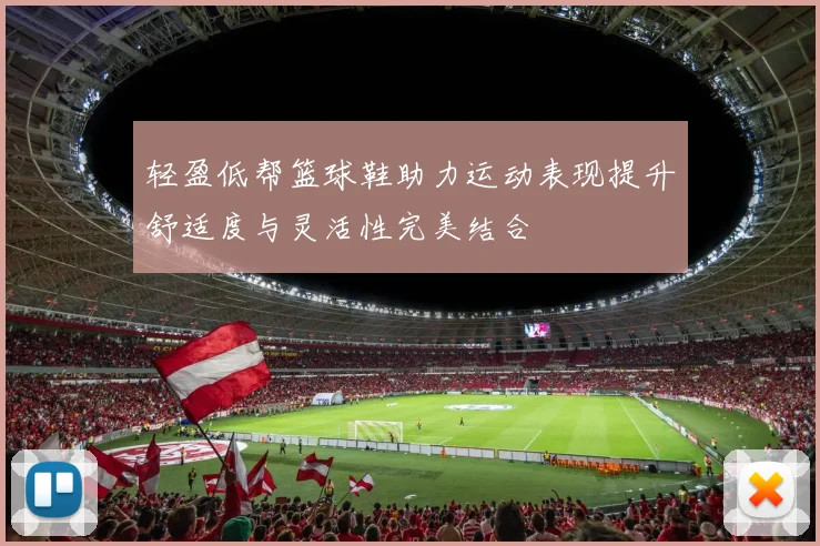 轻盈低帮篮球鞋助力运动表现提升舒适度与灵活性完美结合